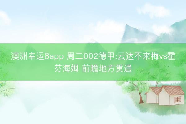 澳洲幸运8app 周二002德甲:云达不来梅vs霍芬海姆 前瞻地方贯通