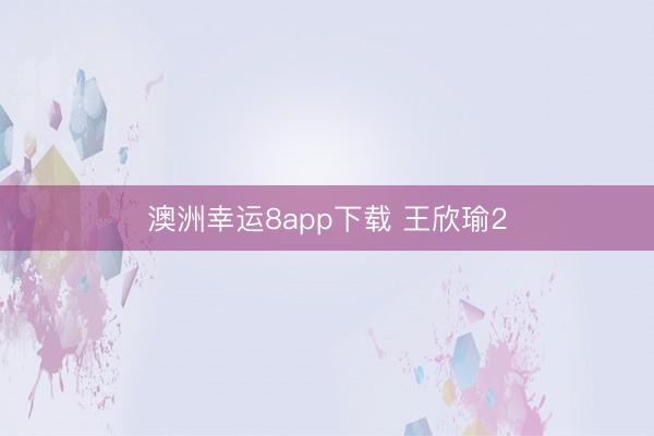 澳洲幸运8app下载 王欣瑜2