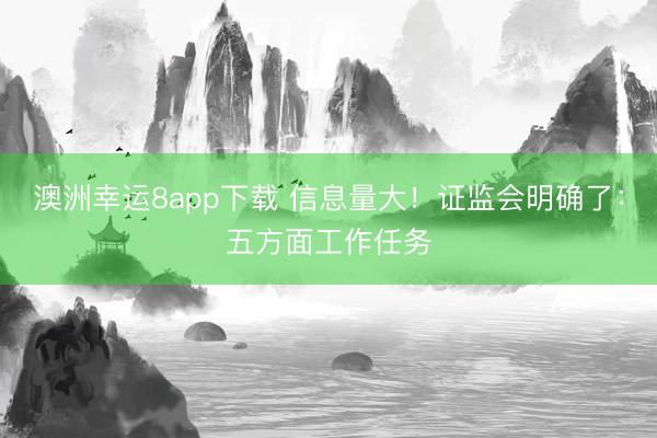 澳洲幸运8app下载 信息量大！证监会明确了：五方面工作任务