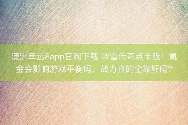 澳洲幸运8app官网下载 冰雪传奇点卡版:氪金会影响游戏平衡吗,战力真的全靠肝吗?