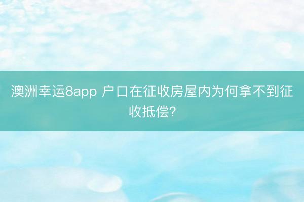 澳洲幸运8app 户口在征收房屋内为何拿不到征收抵偿？