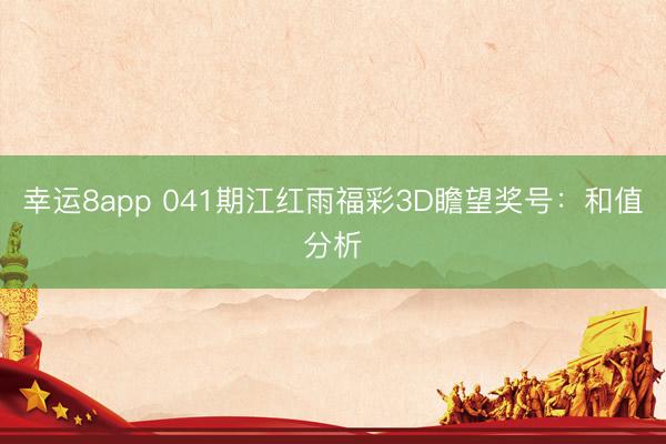 幸运8app 041期江红雨福彩3D瞻望奖号:和值分析