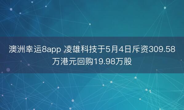 澳洲幸运8app 凌雄科技于5月4日斥资309.58万港元回购19.98万股