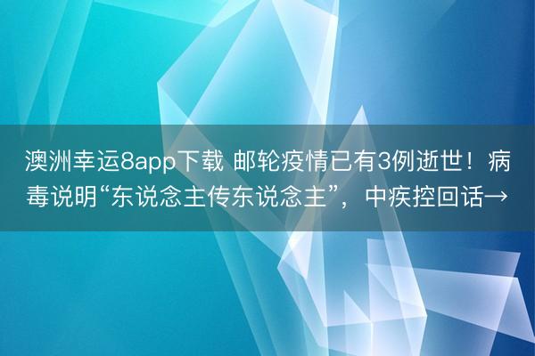 澳洲幸运8app下载 邮轮疫情已有3例逝世！病毒说明“东说念主传东说念主”，中疾控回话→